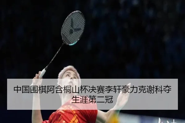 zhong-guo-wei-qi-a-han-tong-shan-bei-jue-sai-li-xuan-hao-li-ke-xie-ke-duo-sheng-ya-di-er-guan-3-635.jpg