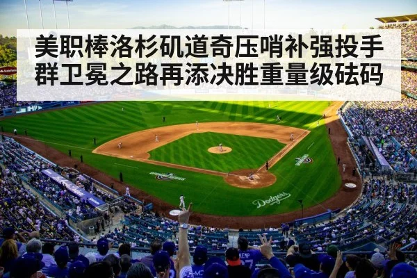 美职棒洛杉矶道奇压哨补强投手群卫冕之路再添决胜重量级砝码